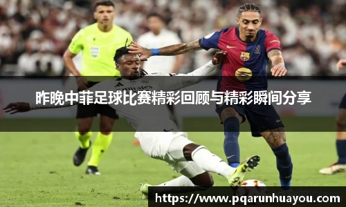 昨晚中菲足球比赛精彩回顾与精彩瞬间分享