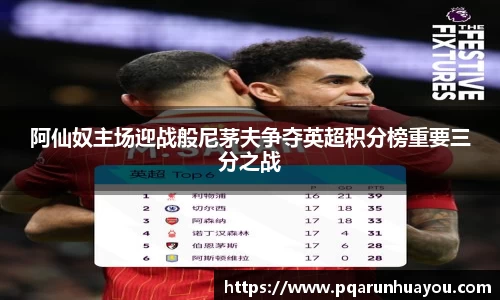 阿仙奴主场迎战般尼茅夫争夺英超积分榜重要三分之战